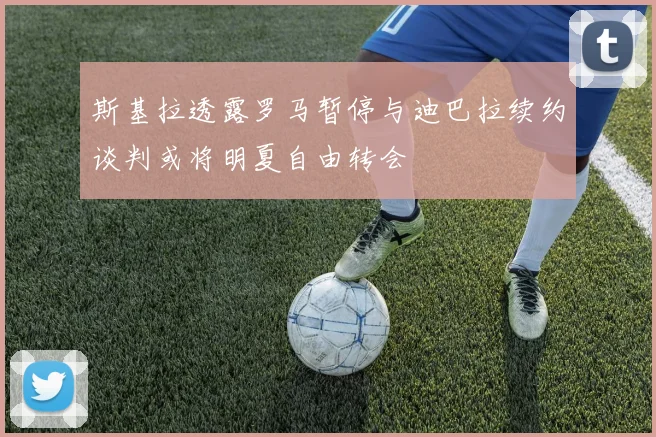 斯基拉透露罗马暂停与迪巴拉续约谈判或将明夏自由转会