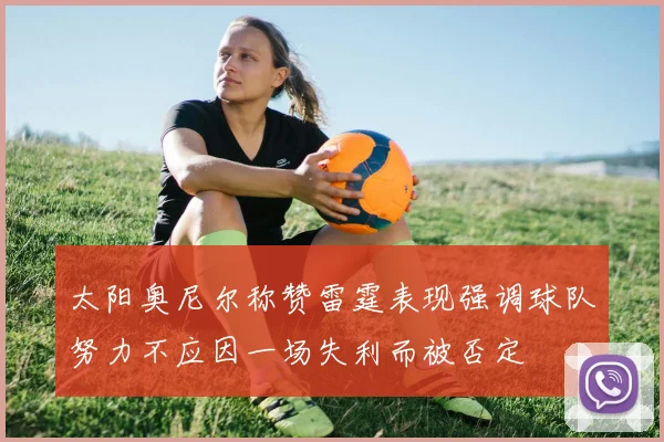 太阳奥尼尔称赞雷霆表现强调球队努力不应因一场失利而被否定